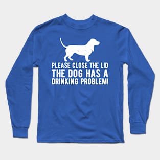 please close the lid the dog has a drinking problem! Long Sleeve T-Shirt